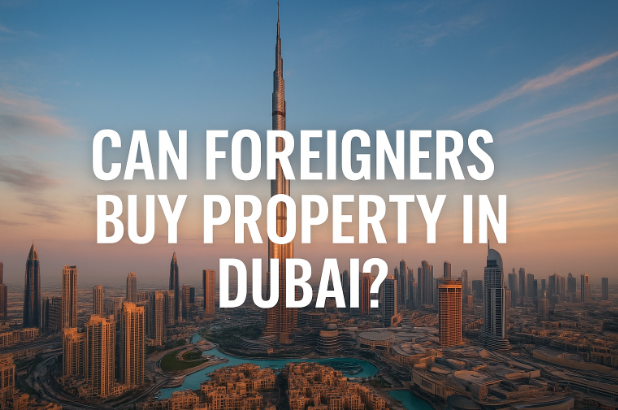 Can Foreigners Buy Property in Dubai? (2025 Guide for Expats & Non-Residents)